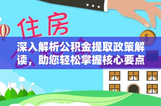 兴国深入解析公积金提取政策解读，助您轻松掌握核心要点
