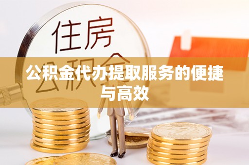 襄汾公积金代办提取服务的便捷与高效