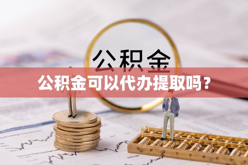 襄汾公积金可以代办提取吗？