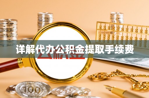 宁南详解代办公积金提取手续费