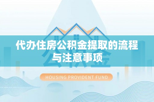 安塞代办住房公积金提取的流程与注意事项