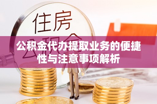 呼中公积金代办提取业务的便捷性与注意事项解析