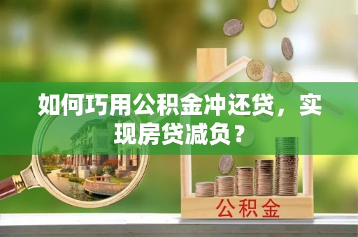 汉中如何巧用公积金冲还贷，实现房贷减负？