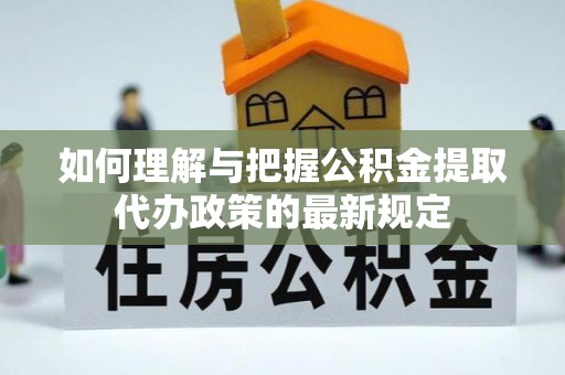 蒲江如何理解与把握公积金提取代办政策的最新规定